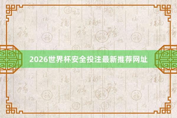 2026世界杯安全投注最新推荐网址