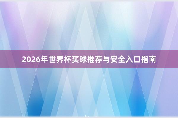 2026年世界杯买球推荐与安全入口指南