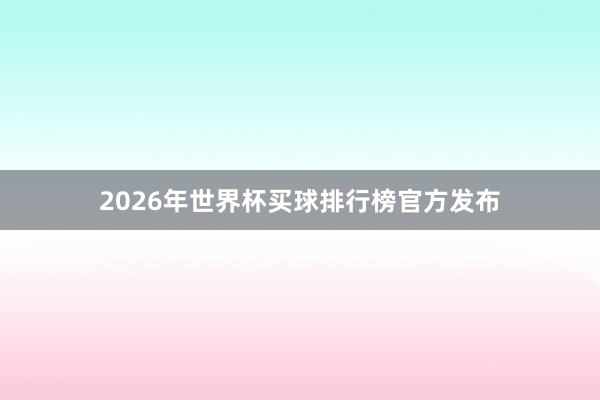 2026年世界杯买球排行榜官方发布