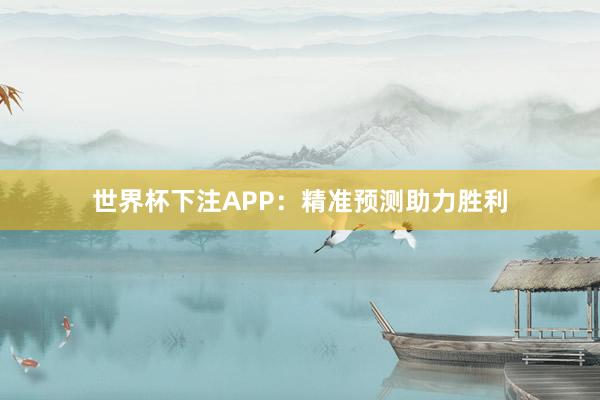 世界杯下注APP：精准预测助力胜利