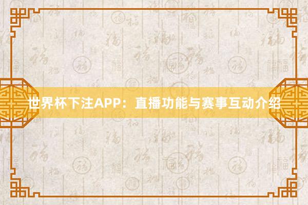 世界杯下注APP：直播功能与赛事互动介绍