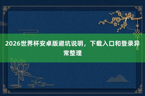 2026世界杯安卓版避坑说明，下载入口和登录异常整理