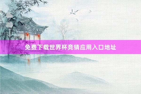 免费下载世界杯竞猜应用入口地址