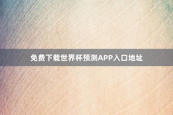 免费下载世界杯预测APP入口地址