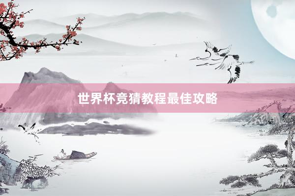世界杯竞猜教程最佳攻略